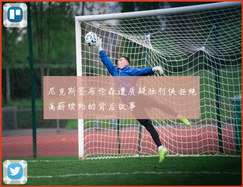 尼克斯签布伦森遭质疑独行侠拒绝高薪续约的背后故事